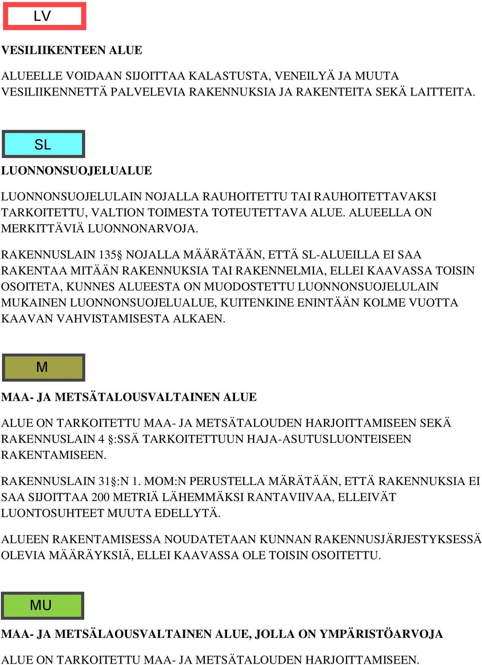 RAKENNUSLAIN 135 NOJALLA MÄÄRÄTÄÄN, ETTÄ SL-ALUEILLA EI SAA RAKENTAA MITÄÄN RAKENNUKSIA TAI RAKENNELMIA, ELLEI KAAVASSA TOISIN OSOITETA, KUNNES ALUEESTA ON MUODOSTETTU LUONNONSUOJELULAIN MUKAINEN