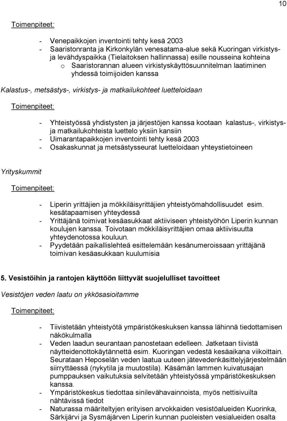 kanssa kootaan kalastus-, virkistysja matkailukohteista luettelo yksiin kansiin - Uimarantapaikkojen inventointi tehty kesä 2003 - Osakaskunnat ja metsästysseurat luetteloidaan yhteystietoineen