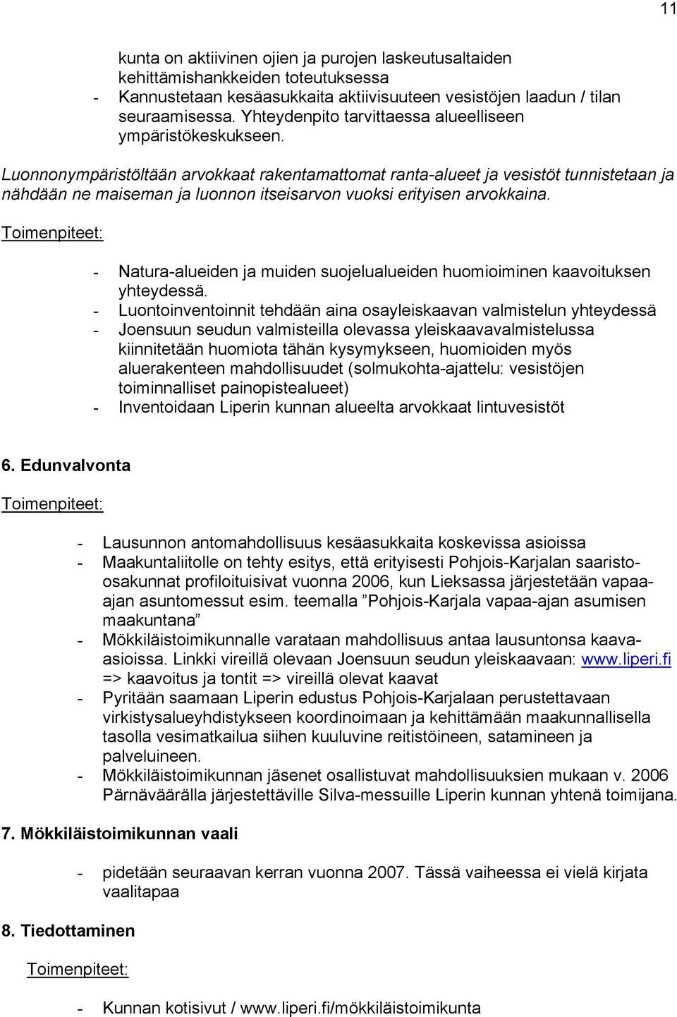 Luonnonympäristöltään arvokkaat rakentamattomat ranta-alueet ja vesistöt tunnistetaan ja nähdään ne maiseman ja luonnon itseisarvon vuoksi erityisen arvokkaina.