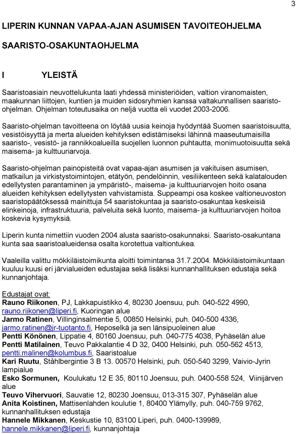 Saaristo-ohjelman tavoitteena on löytää uusia keinoja hyödyntää Suomen saaristoisuutta, vesistöisyyttä ja merta alueiden kehityksen edistämiseksi lähinnä maaseutumaisilla saaristo-, vesistö- ja