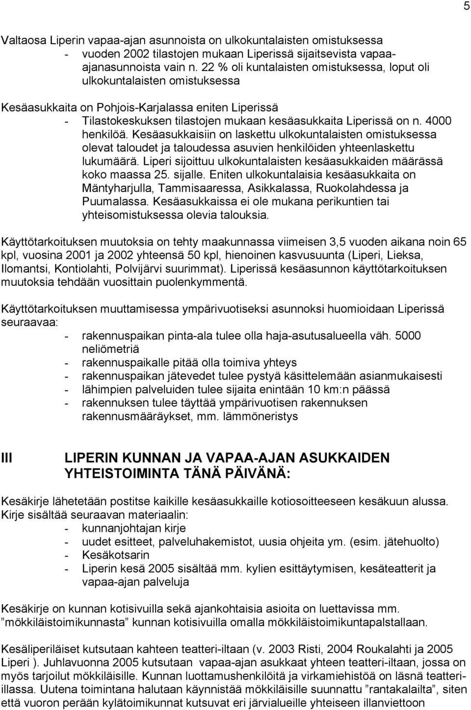 4000 henkilöä. Kesäasukkaisiin on laskettu ulkokuntalaisten omistuksessa olevat taloudet ja taloudessa asuvien henkilöiden yhteenlaskettu lukumäärä.