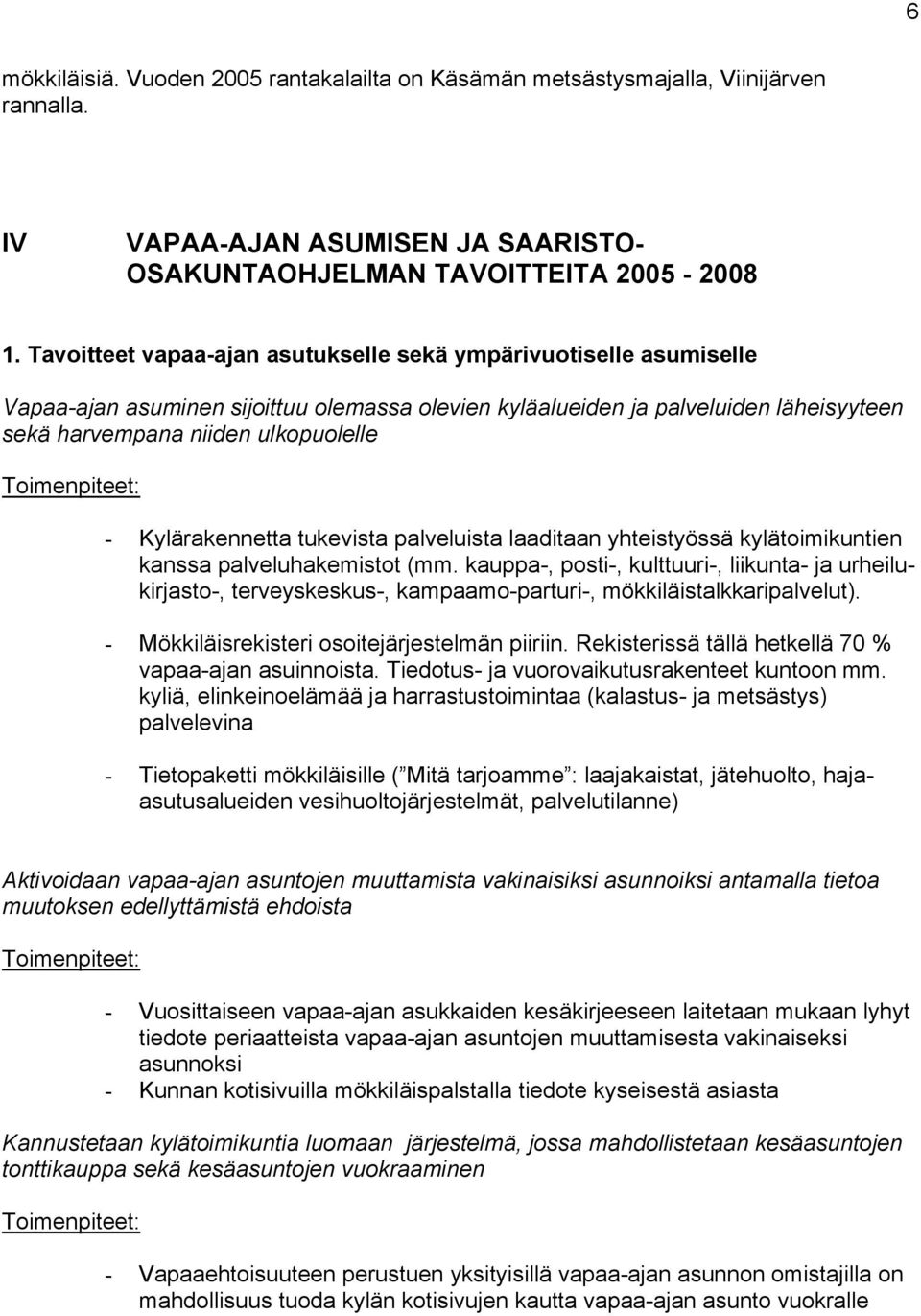 Kylärakennetta tukevista palveluista laaditaan yhteistyössä kylätoimikuntien kanssa palveluhakemistot (mm.