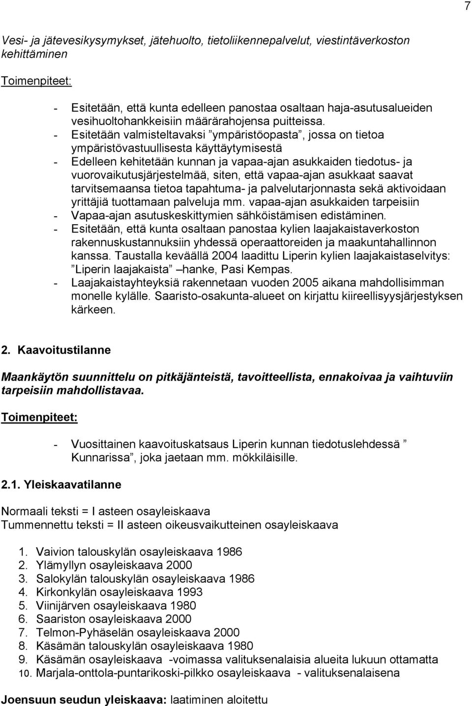- Esitetään valmisteltavaksi ympäristöopasta, jossa on tietoa ympäristövastuullisesta käyttäytymisestä - Edelleen kehitetään kunnan ja vapaa-ajan asukkaiden tiedotus- ja vuorovaikutusjärjestelmää,