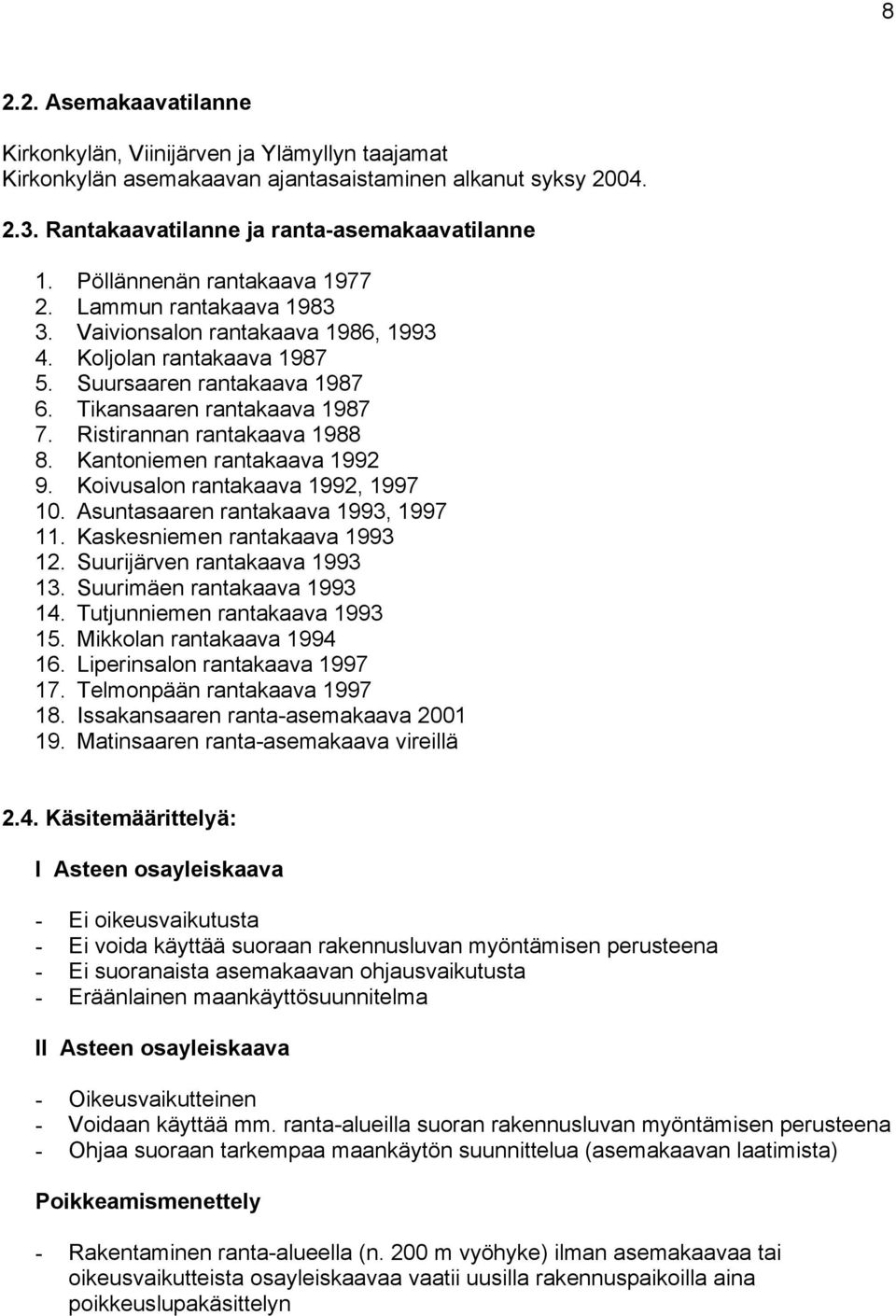 Ristirannan rantakaava 1988 8. Kantoniemen rantakaava 1992 9. Koivusalon rantakaava 1992, 1997 10. Asuntasaaren rantakaava 1993, 1997 11. Kaskesniemen rantakaava 1993 12.
