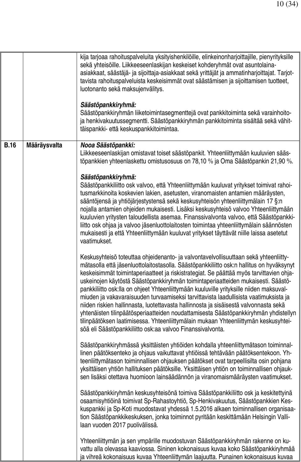Tarjottavista rahoituspalveluista keskeisimmät ovat säästämisen ja sijoittamisen tuotteet, luotonanto sekä maksujenvälitys.