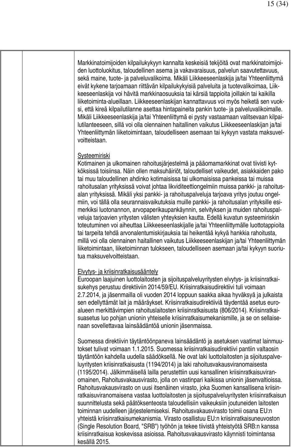 Mikäli Liikkeeseenlaskija ja/tai Yhteenliittymä eivät kykene tarjoamaan riittävän kilpailukykyisiä palveluita ja tuotevalikoimaa, Liikkeeseenlaskija voi hävitä markkinaosuuksia tai kärsiä tappioita