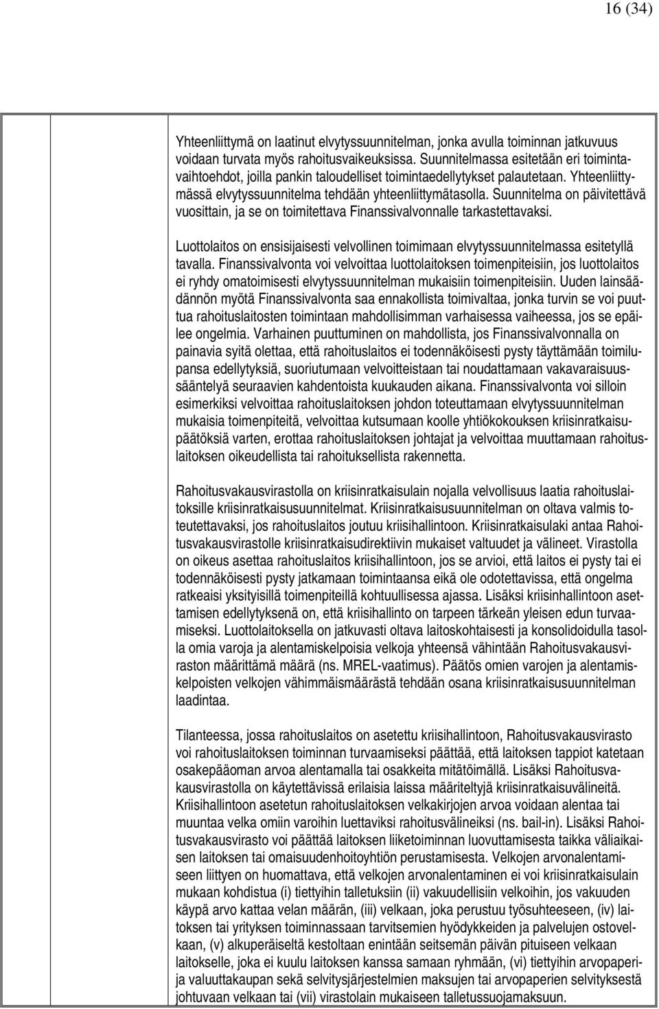 Suunnitelma on päivitettävä vuosittain, ja se on toimitettava Finanssivalvonnalle tarkastettavaksi. Luottolaitos on ensisijaisesti velvollinen toimimaan elvytyssuunnitelmassa esitetyllä tavalla.