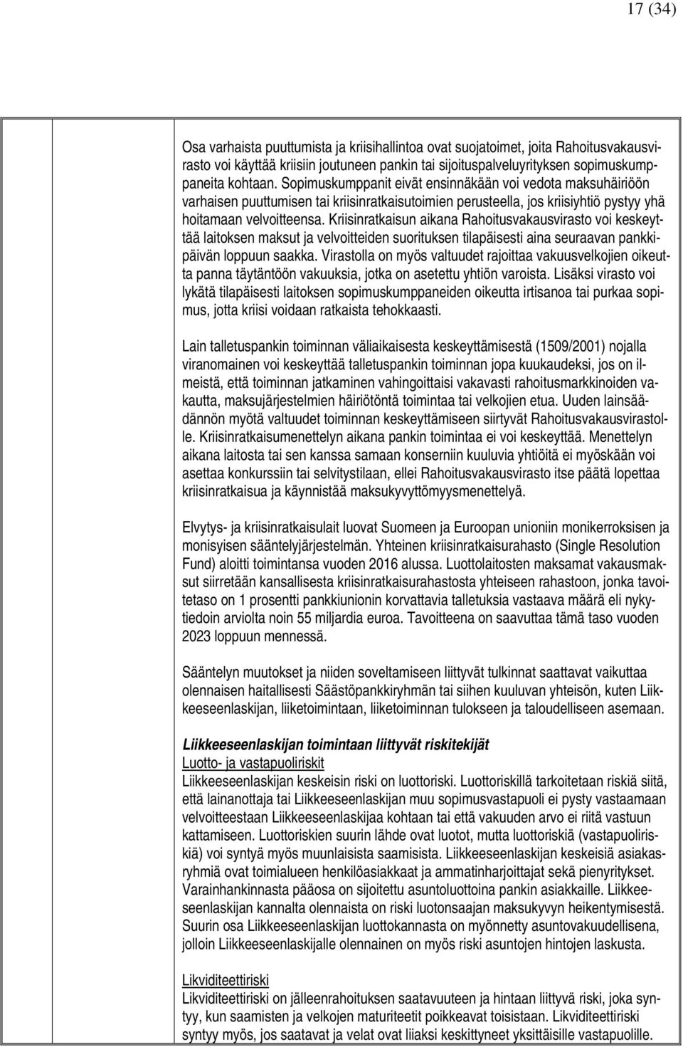 Kriisinratkaisun aikana Rahoitusvakausvirasto voi keskeyttää laitoksen maksut ja velvoitteiden suorituksen tilapäisesti aina seuraavan pankkipäivän loppuun saakka.