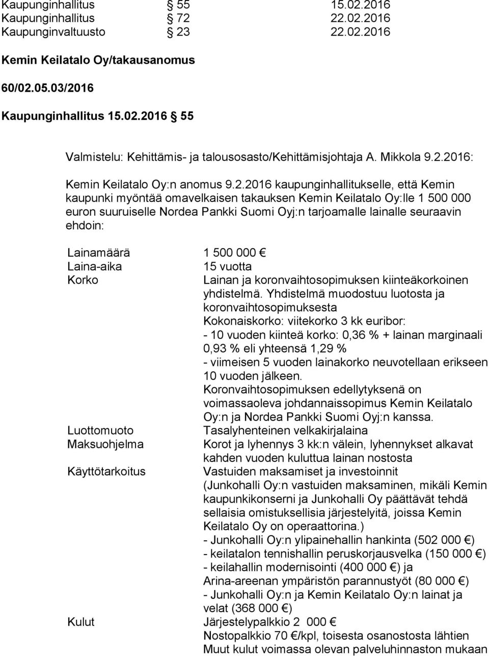 2016: Kemin Keilatalo Oy:n anomus 9.2.2016 kaupunginhallitukselle, että Kemin kaupunki myöntää omavelkaisen takauksen Kemin Keilatalo Oy:lle 1 500 000 euron suuruiselle Nordea Pankki Suomi Oyj:n