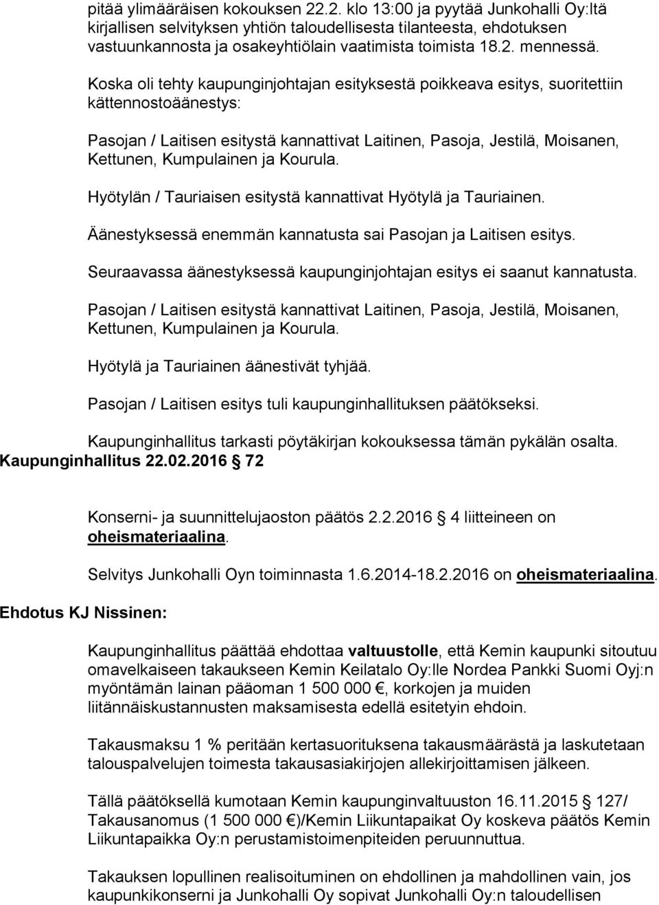 Koska oli tehty kaupunginjohtajan esityksestä poikkeava esitys, suoritettiin kättennostoäänestys: Pasojan / Laitisen esitystä kannattivat Laitinen, Pasoja, Jestilä, Moisanen, Kettunen, Kumpulainen ja