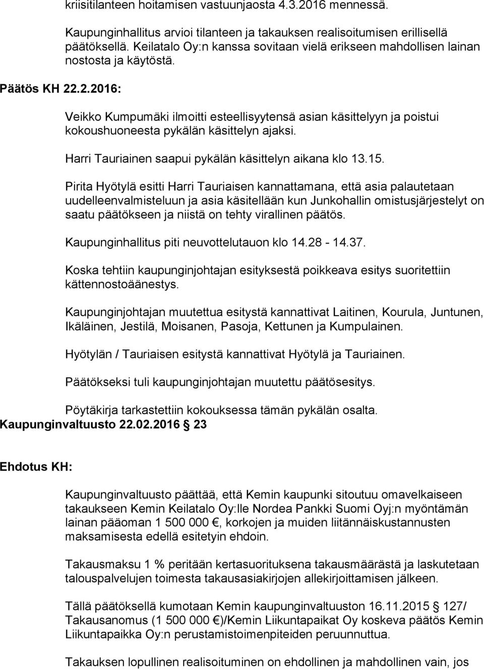 Veikko Kumpumäki ilmoitti esteellisyytensä asian käsittelyyn ja poistui kokoushuoneesta pykälän käsittelyn ajaksi. Harri Tauriainen saapui pykälän käsittelyn aikana klo 13.15.