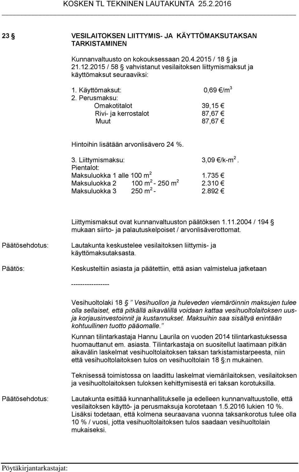 Perusmaksu: Omakotitalot 39,15 Rivi- ja kerrostalot 87,67 Muut 87,67 Hintoihin lisätään arvonlisävero 24 %. 3. Liittymismaksu: 3,09 /k-m 2. Pientalot: Maksuluokka 1 alle 100 m 2 1.