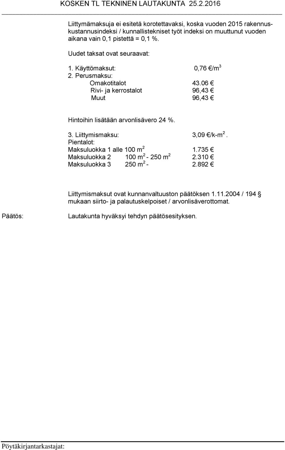 06 Rivi- ja kerrostalot 96,43 Muut 96,43 Hintoihin lisätään arvonlisävero 24 %. 3. Liittymismaksu: 3,09 /k-m 2. Pientalot: Maksuluokka 1 alle 100 m 2 1.