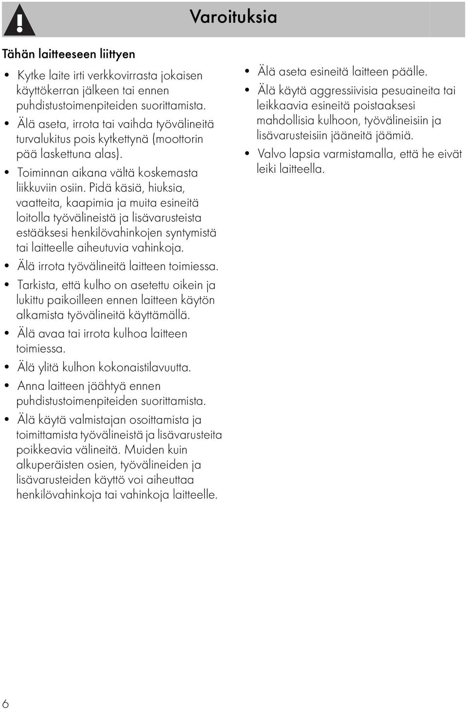 Pidä käsiä, hiuksia, vaatteita, kaapimia ja muita esineitä loitolla työvälineistä ja lisävarusteista estääksesi henkilövahinkojen syntymistä tai laitteelle aiheutuvia vahinkoja.