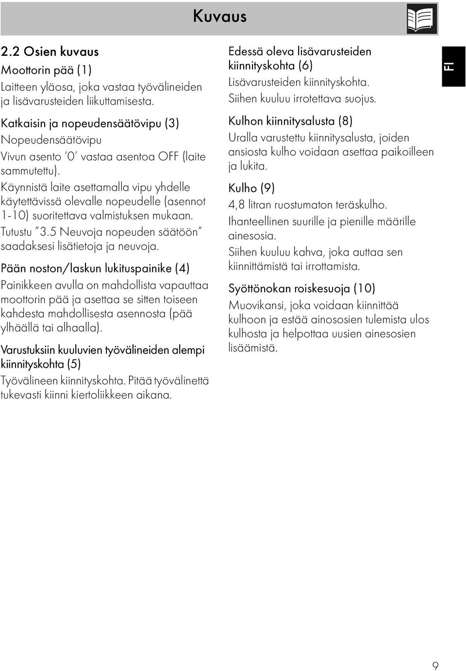 Käynnistä laite asettamalla vipu yhdelle käytettävissä olevalle nopeudelle (asennot 1-10) suoritettava valmistuksen mukaan. Tutustu 3.5 Neuvoja nopeuden säätöön saadaksesi lisätietoja ja neuvoja.