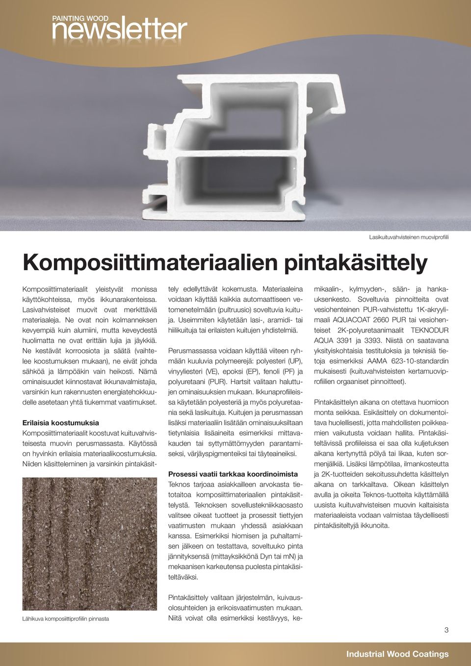Ne kestävät korroosiota ja säätä (vaihtelee koostumuksen mukaan), ne eivät johda sähköä ja lämpöäkin vain heikosti.
