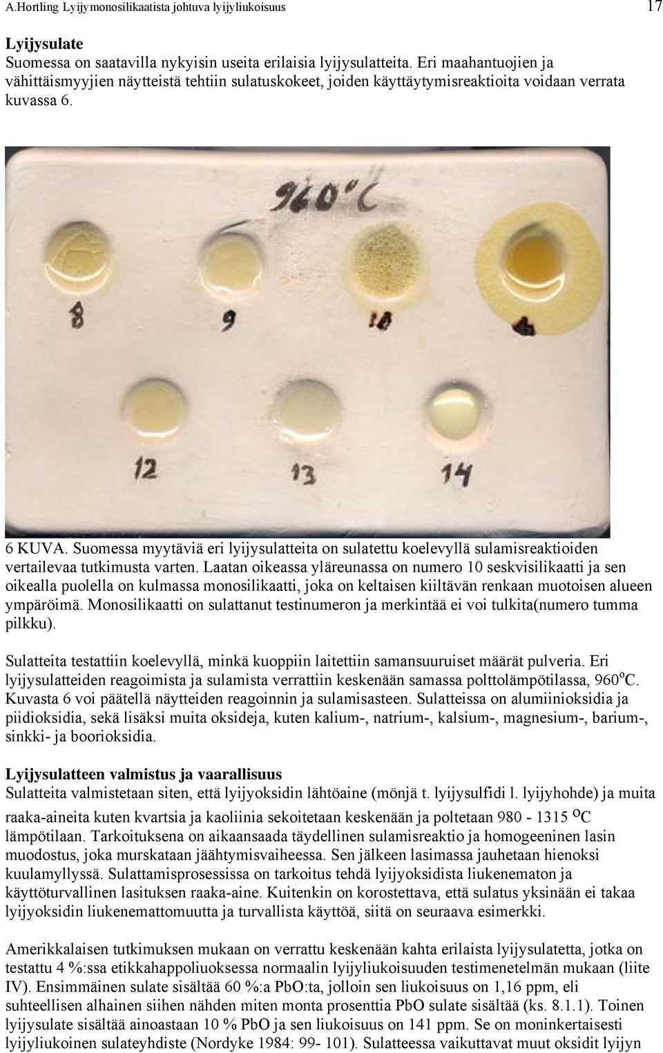 Suomessa myytäviä eri lyijysulatteita on sulatettu koelevyllä sulamisreaktioiden vertailevaa tutkimusta varten.