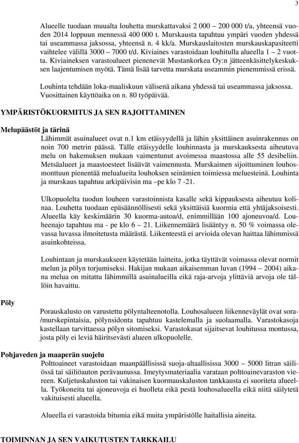 Kiviaineksen varastoalueet pienenevät Mustankorkea Oy:n jätteenkäsittelykeskuksen laajentumisen myötä. Tämä lisää tarvetta murskata useammin pienemmissä erissä.