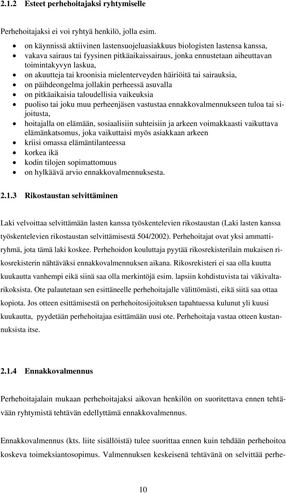 kroonisia mielenterveyden häiriöitä tai sairauksia, on päihdeongelma jollakin perheessä asuvalla on pitkäaikaisia taloudellisia vaikeuksia puoliso tai joku muu perheenjäsen vastustaa