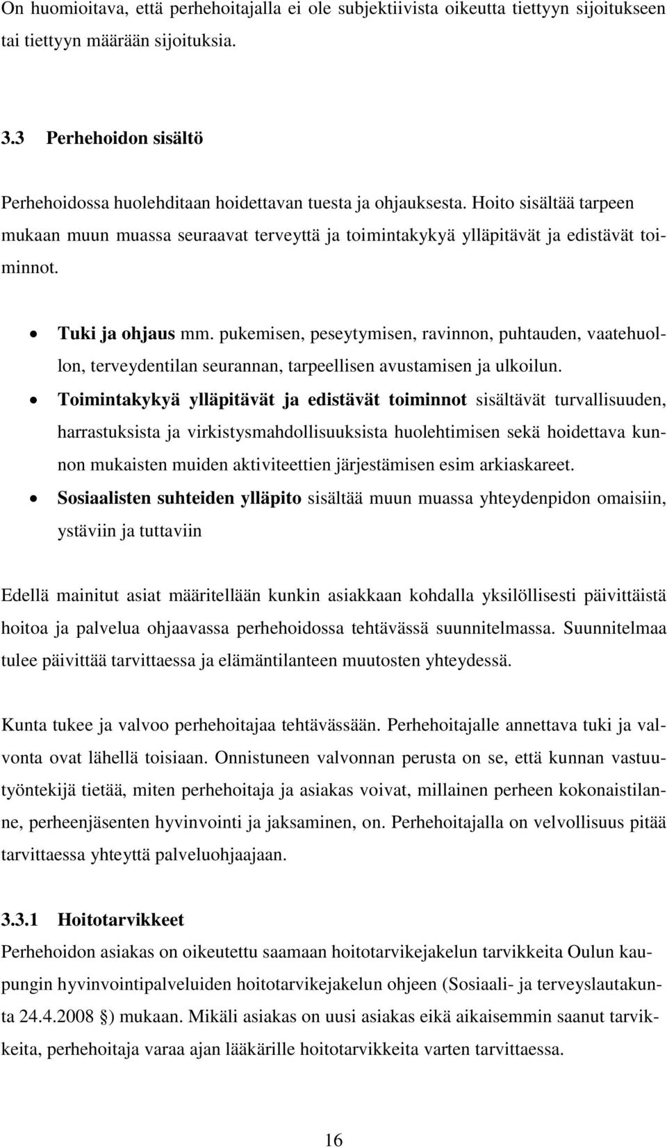 Tuki ja ohjaus mm. pukemisen, peseytymisen, ravinnon, puhtauden, vaatehuollon, terveydentilan seurannan, tarpeellisen avustamisen ja ulkoilun.