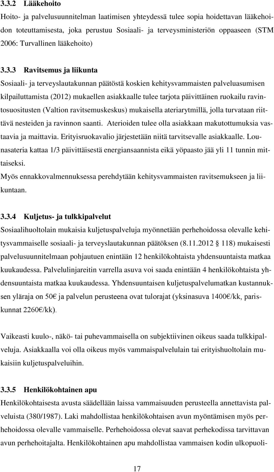 3.3 Ravitsemus ja liikunta Sosiaali- ja terveyslautakunnan päätöstä koskien kehitysvammaisten palveluasumisen kilpailuttamista (2012) mukaellen asiakkaalle tulee tarjota päivittäinen ruokailu