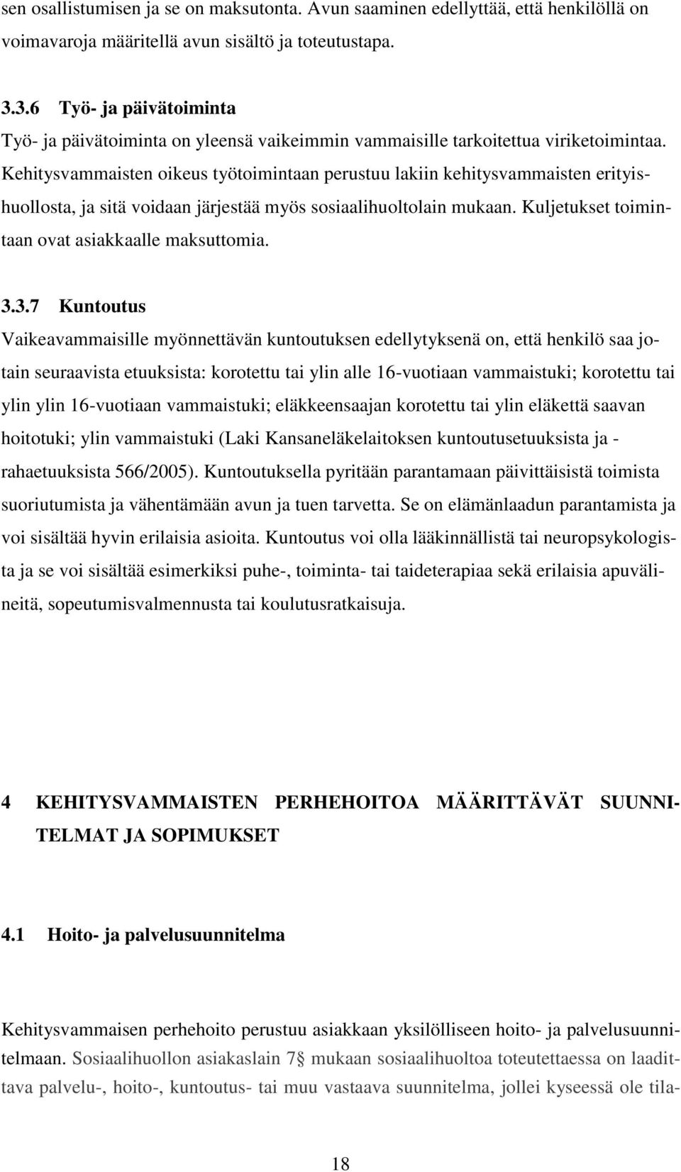Kehitysvammaisten oikeus työtoimintaan perustuu lakiin kehitysvammaisten erityishuollosta, ja sitä voidaan järjestää myös sosiaalihuoltolain mukaan.