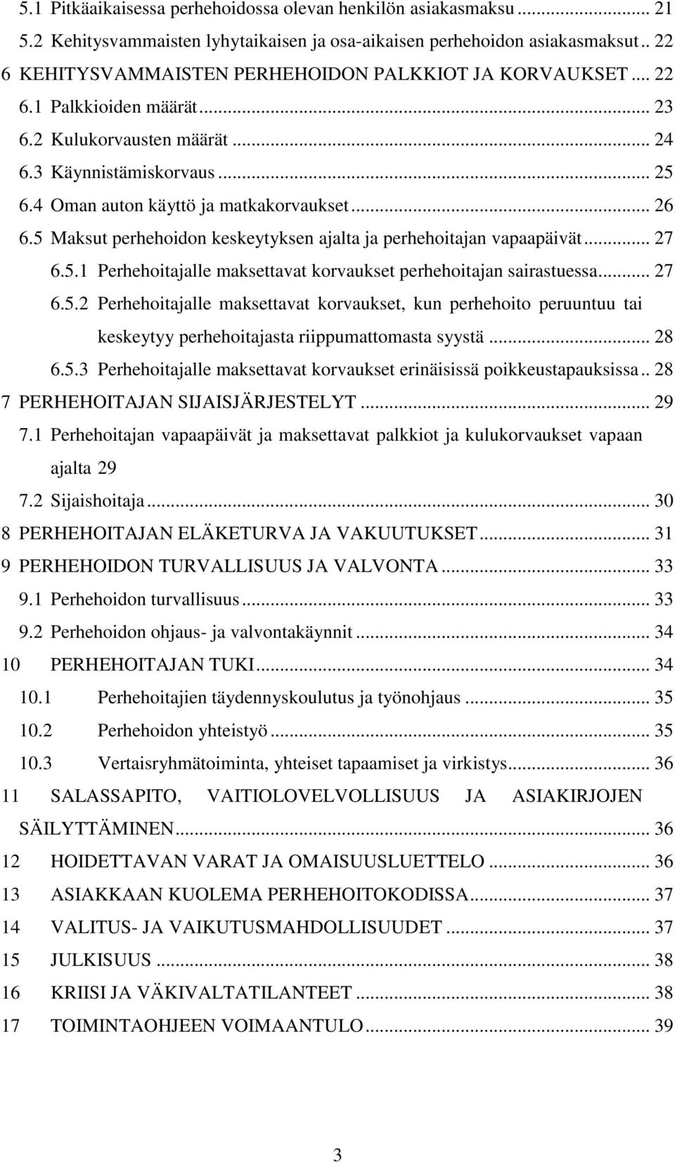 .. 26 6.5 Maksut perhehoidon keskeytyksen ajalta ja perhehoitajan vapaapäivät... 27 6.5.1 Perhehoitajalle maksettavat korvaukset perhehoitajan sairastuessa... 27 6.5.2 Perhehoitajalle maksettavat korvaukset, kun perhehoito peruuntuu tai keskeytyy perhehoitajasta riippumattomasta syystä.