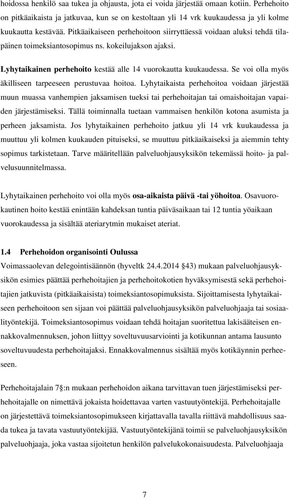 Se voi olla myös äkilliseen tarpeeseen perustuvaa hoitoa.