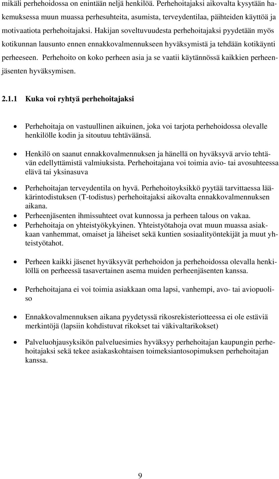 Hakijan soveltuvuudesta perhehoitajaksi pyydetään myös kotikunnan lausunto ennen ennakkovalmennukseen hyväksymistä ja tehdään kotikäynti perheeseen.