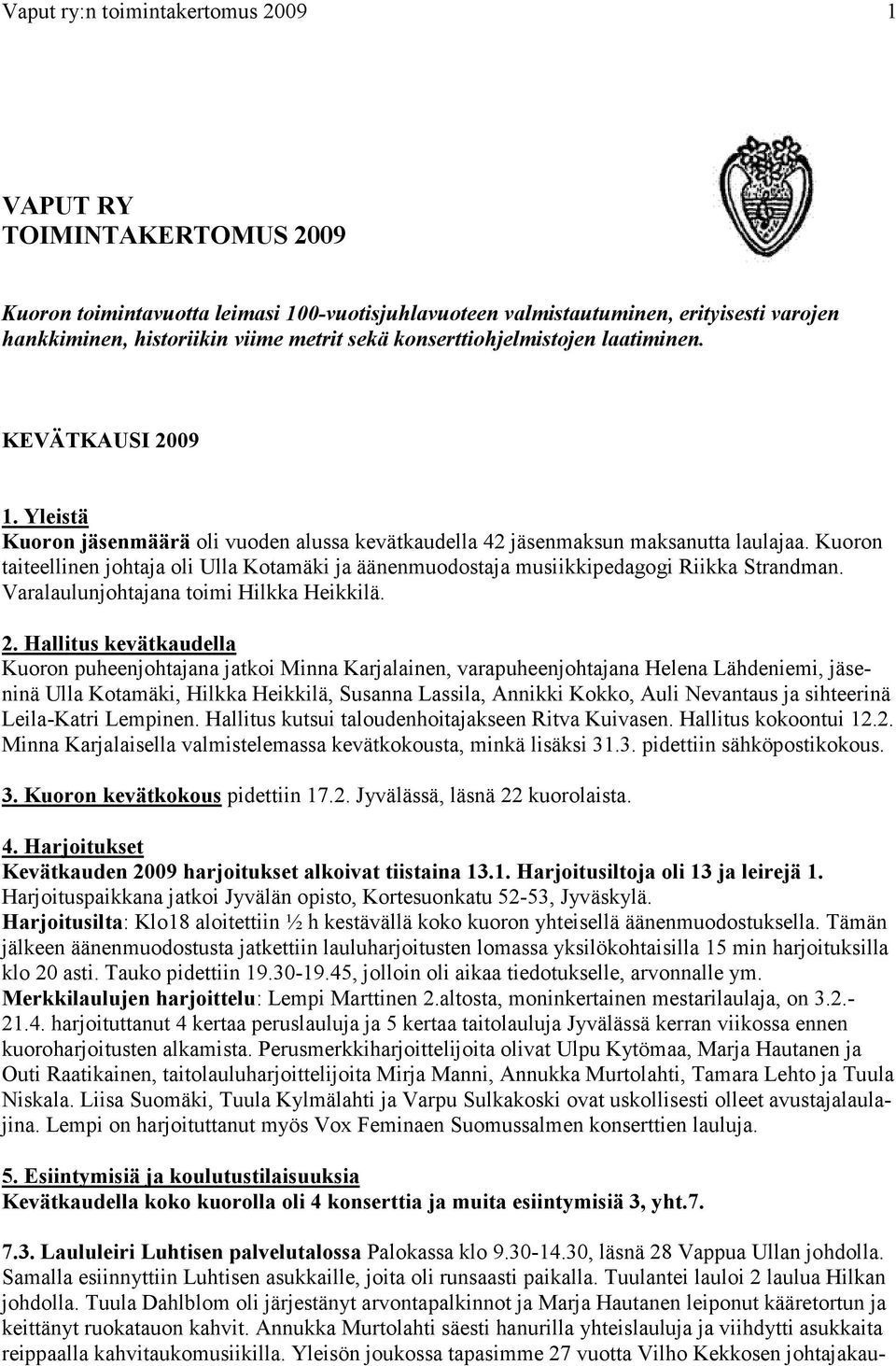Kuoron taiteellinen johtaja oli Ulla Kotamäki ja äänenmuodostaja musiikkipedagogi Riikka Strandman. Varalaulunjohtajana toimi Hilkka Heikkilä. 2.