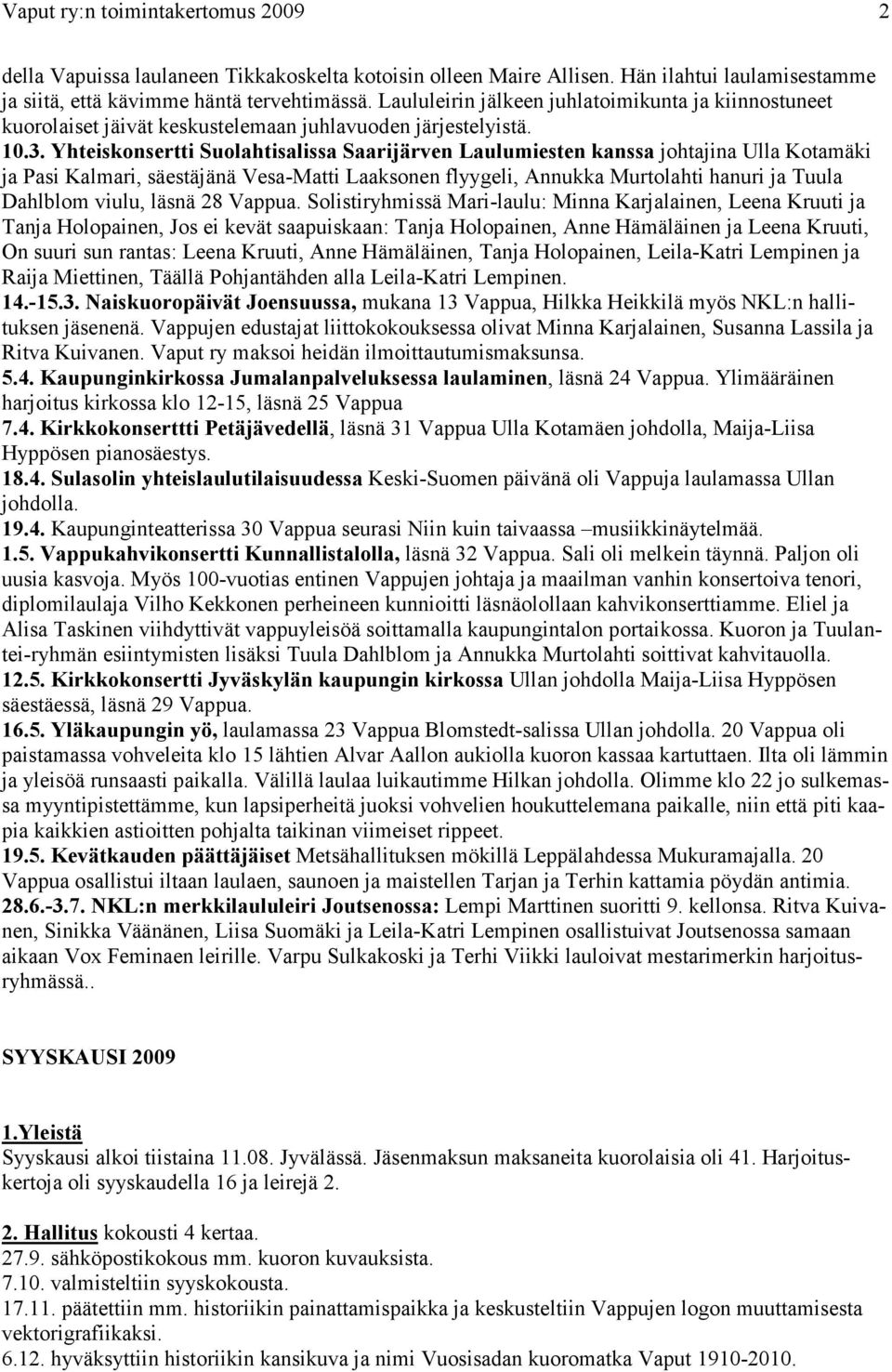 Yhteiskonsertti Suolahtisalissa Saarijärven Laulumiesten kanssa johtajina Ulla Kotamäki ja Pasi Kalmari, säestäjänä Vesa-Matti Laaksonen flyygeli, Annukka Murtolahti hanuri ja Tuula Dahlblom viulu,