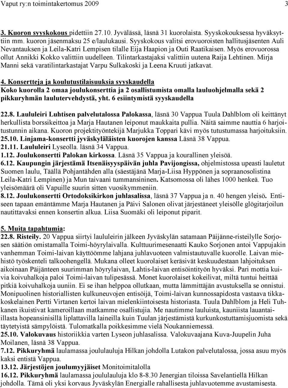 Tilintarkastajaksi valittiin uutena Raija Lehtinen. Mirja Manni sekä varatilintarkastajat Varpu Sulkakoski ja Leena Kruuti jatkavat. 4.