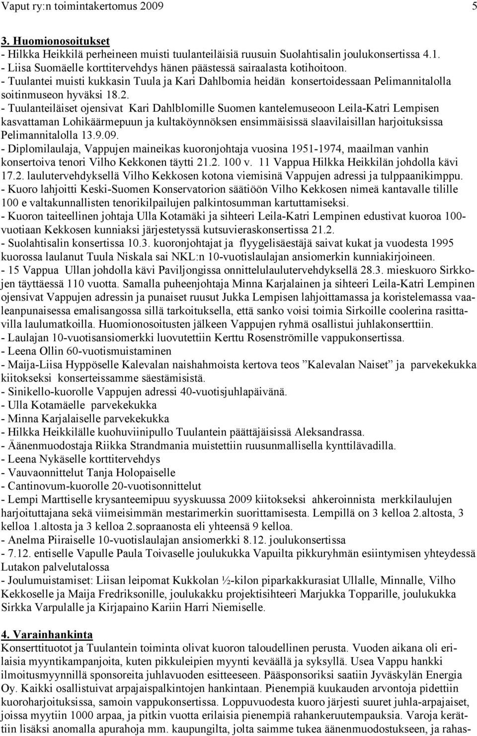 - Tuulanteiläiset ojensivat Kari Dahlblomille Suomen kantelemuseoon Leila-Katri Lempisen kasvattaman Lohikäärmepuun ja kultaköynnöksen ensimmäisissä slaavilaisillan harjoituksissa Pelimannitalolla 13.