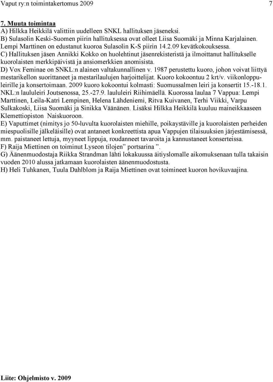 C) Hallituksen jäsen Annikki Kokko on huolehtinut jäsenrekisteristä ja ilmoittanut hallitukselle kuorolaisten merkkipäivistä ja ansiomerkkien anomisista.