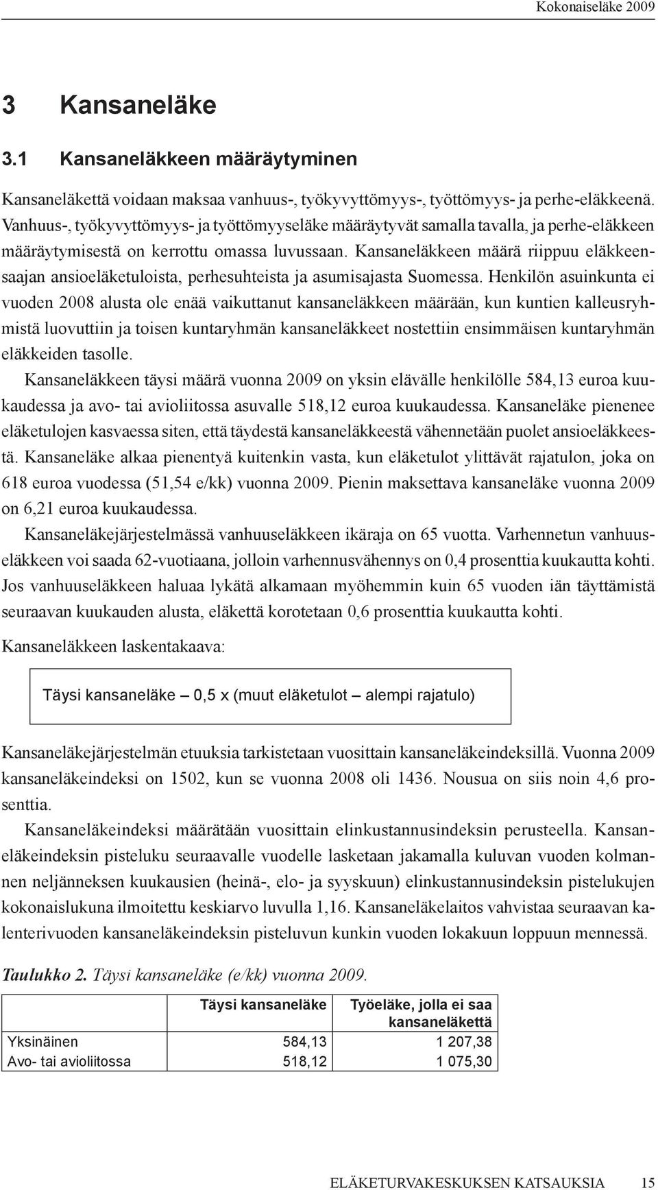 Kansaneläkkeen määrä riippuu eläkkeensaajan ansioeläketuloista, perhesuhteista ja asumisajasta Suomessa.