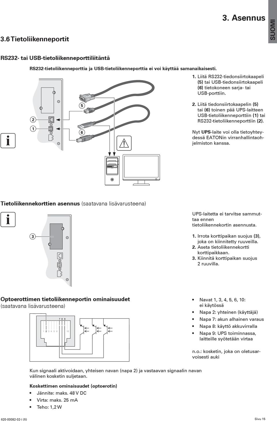 Liitä tiedonsiirtokaapelin (5) tai (6) toinen pää UPS-laitteen USB-tietoliikenneporttiin (1) tai RS-tietoliikenneporttiin ().