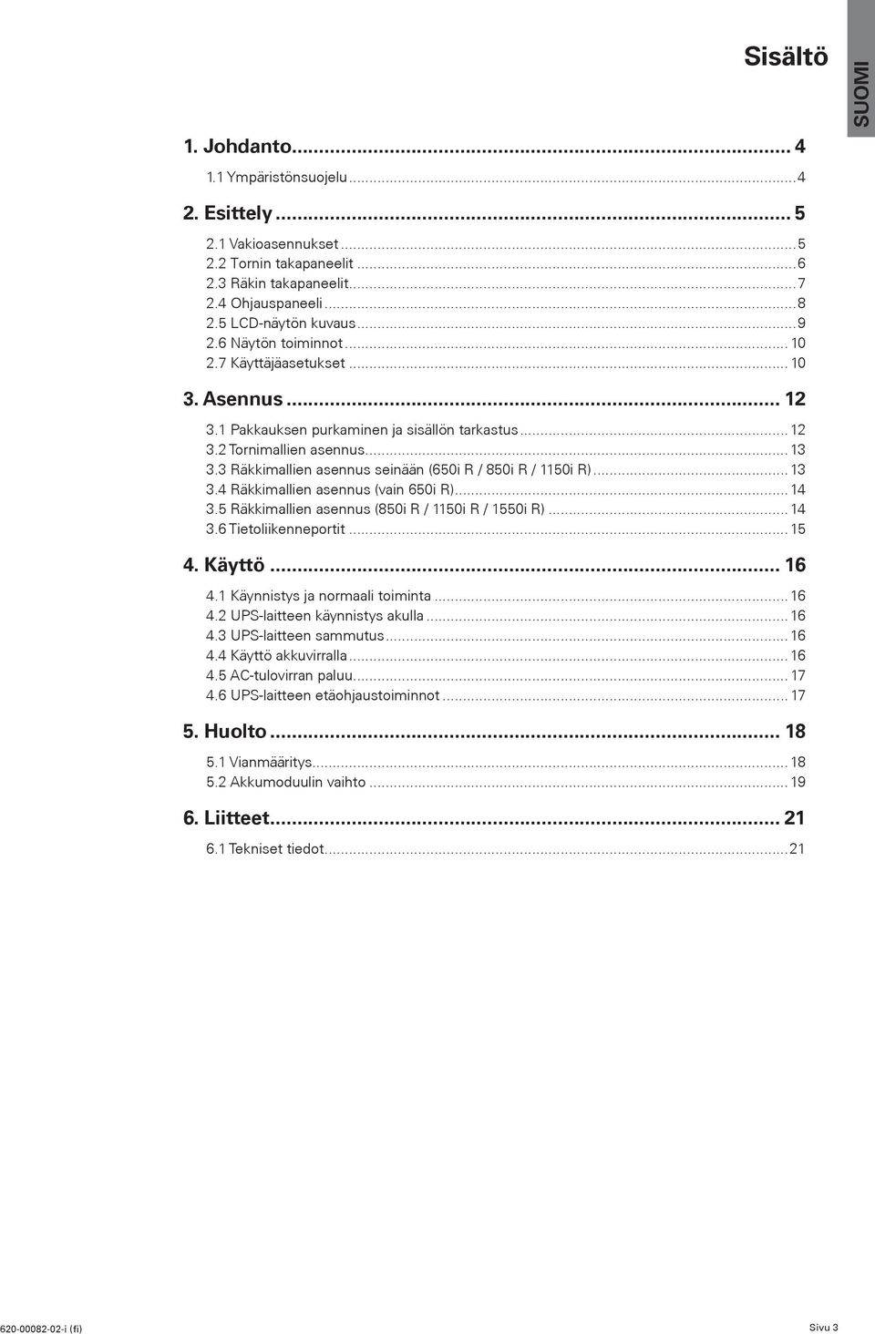 ..1.4 Räkkimallien asennus (vain 650i R)...14.5 Räkkimallien asennus (850i R / 1150i R / 1550i R)...14.6 Tietoliikenneportit...15 4. Käyttö... 16 4.1 Käynnistys ja normaali toiminta...16 4. UPS-laitteen käynnistys akulla.