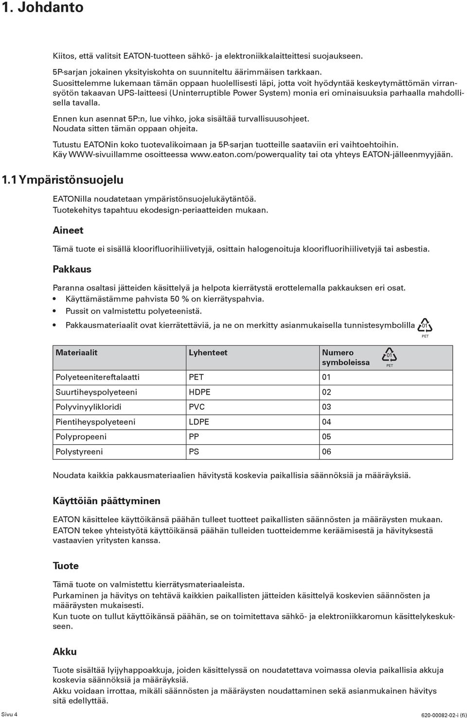 mahdollisella tavalla. Ennen kun asennat 5P:n, lue vihko, joka sisältää turvallisuusohjeet. Noudata sitten tämän oppaan ohjeita.