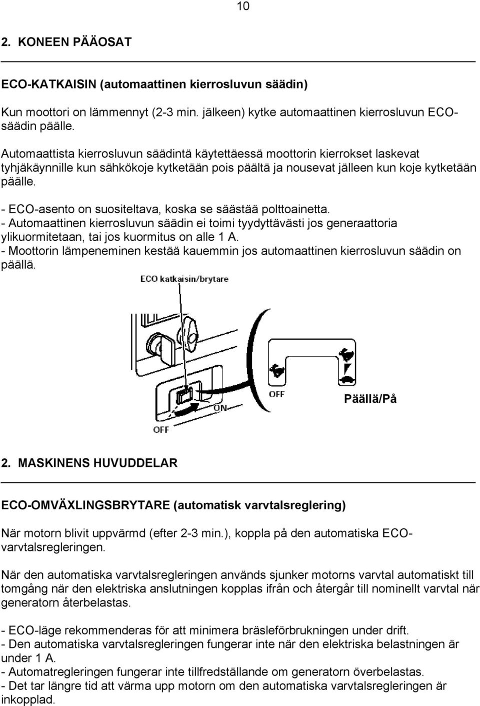 - ECO-asento on suositeltava, koska se säästää polttoainetta. - Automaattinen kierrosluvun säädin ei toimi tyydyttävästi jos generaattoria ylikuormitetaan, tai jos kuormitus on alle 1 A.