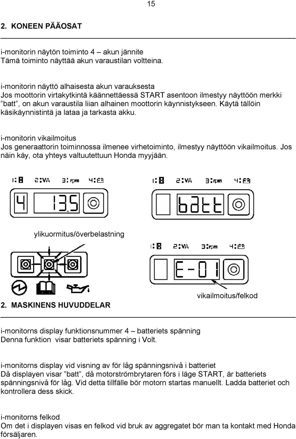 Käytä tällöin käsikäynnistintä ja lataa ja tarkasta akku. i-monitorin vikailmoitus Jos generaattorin toiminnossa ilmenee virhetoiminto, ilmestyy näyttöön vikailmoitus.