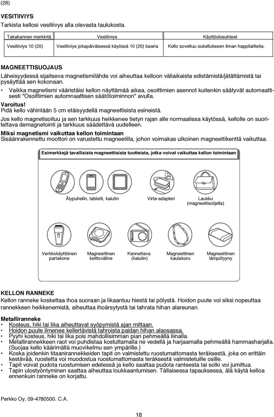 MAGNEETTISUOJAUS Läheisyydessä sijaitseva magnetismilähde voi aiheuttaa kelloon väliaikaista edistämistä/jätättämistä tai pysäyttää sen kokonaan.