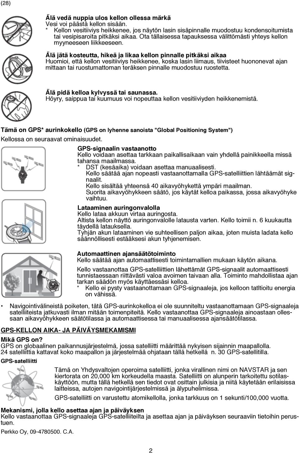 Älä jätä kosteutta, hikeä ja likaa kellon pinnalle pitkäksi aikaa Huomioi, että kellon vesitiiviys heikkenee, koska lasin liimaus, tiivisteet huononevat ajan mittaan tai ruostumattoman teräksen