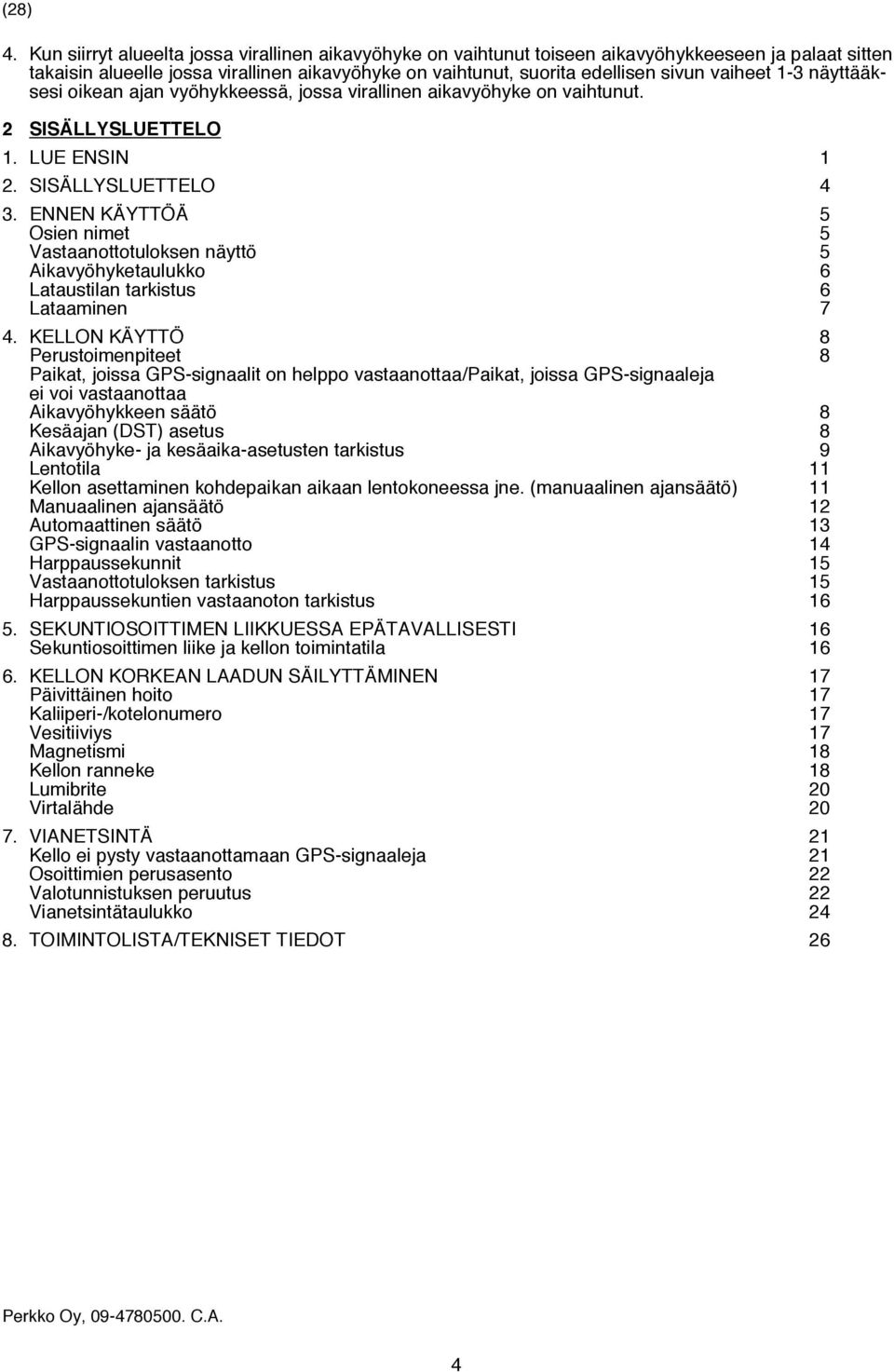 ENNEN KÄYTTÖÄ 5 Osien nimet 5 Vastaanottotuloksen näyttö 5 Aikavyöhyketaulukko 6 Lataustilan tarkistus 6 Lataaminen 7 4.