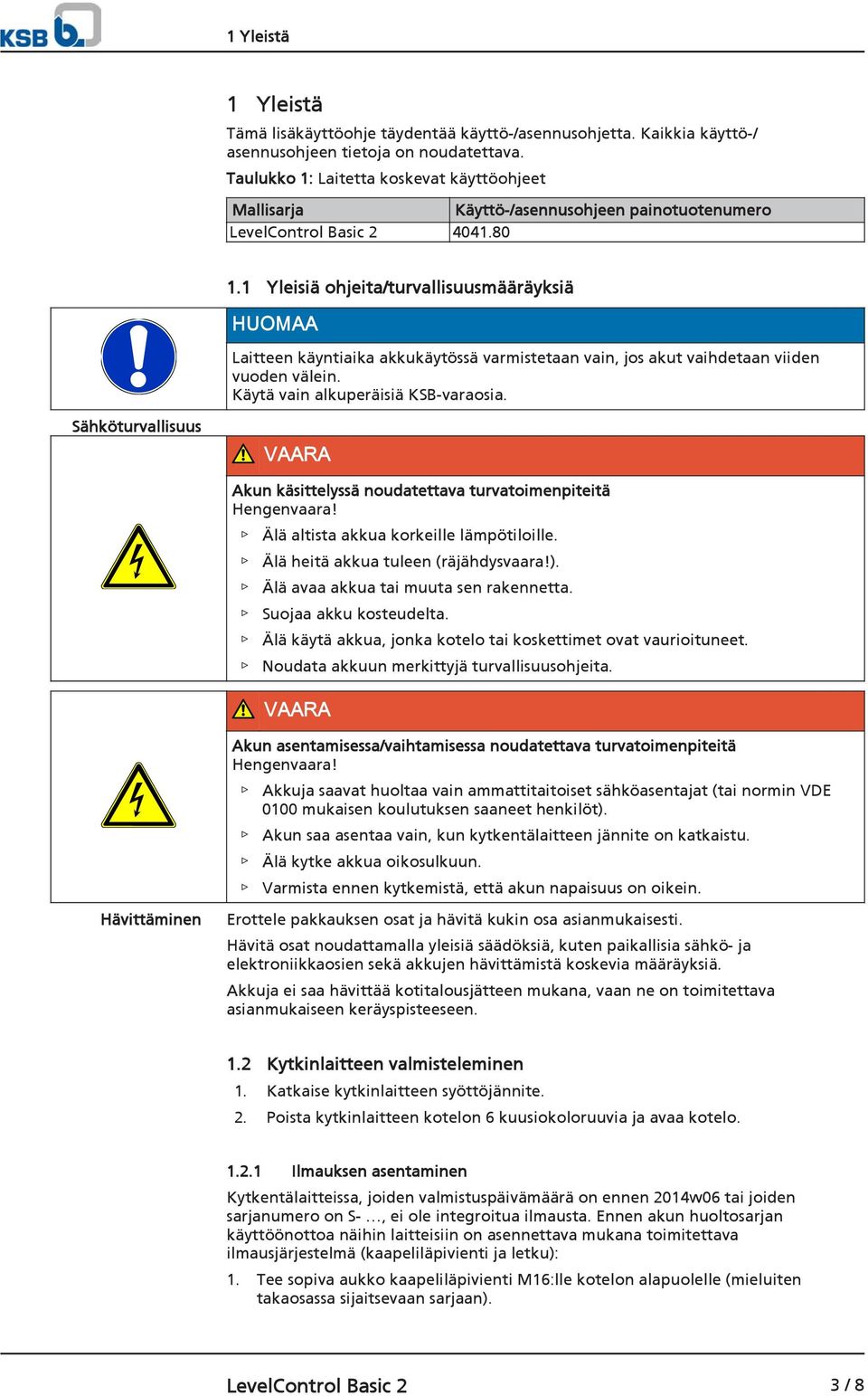 1 Yleisiä ohjeita/turvallisuusmääräyksiä HUOMAA Laitteen käyntiaika akkukäytössä varmistetaan vain, jos akut vaihdetaan viiden vuoden välein. Käytä vain alkuperäisiä KSB-varaosia.