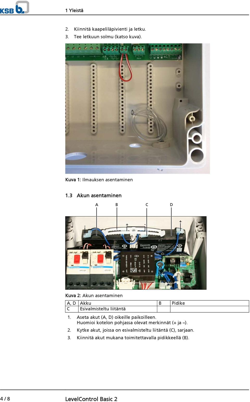 3 Akun asentaminen A B C D - + - + Kuva 2: Akun asentaminen A, D Akku B Pidike C Esivalmisteltu liitäntä 1.