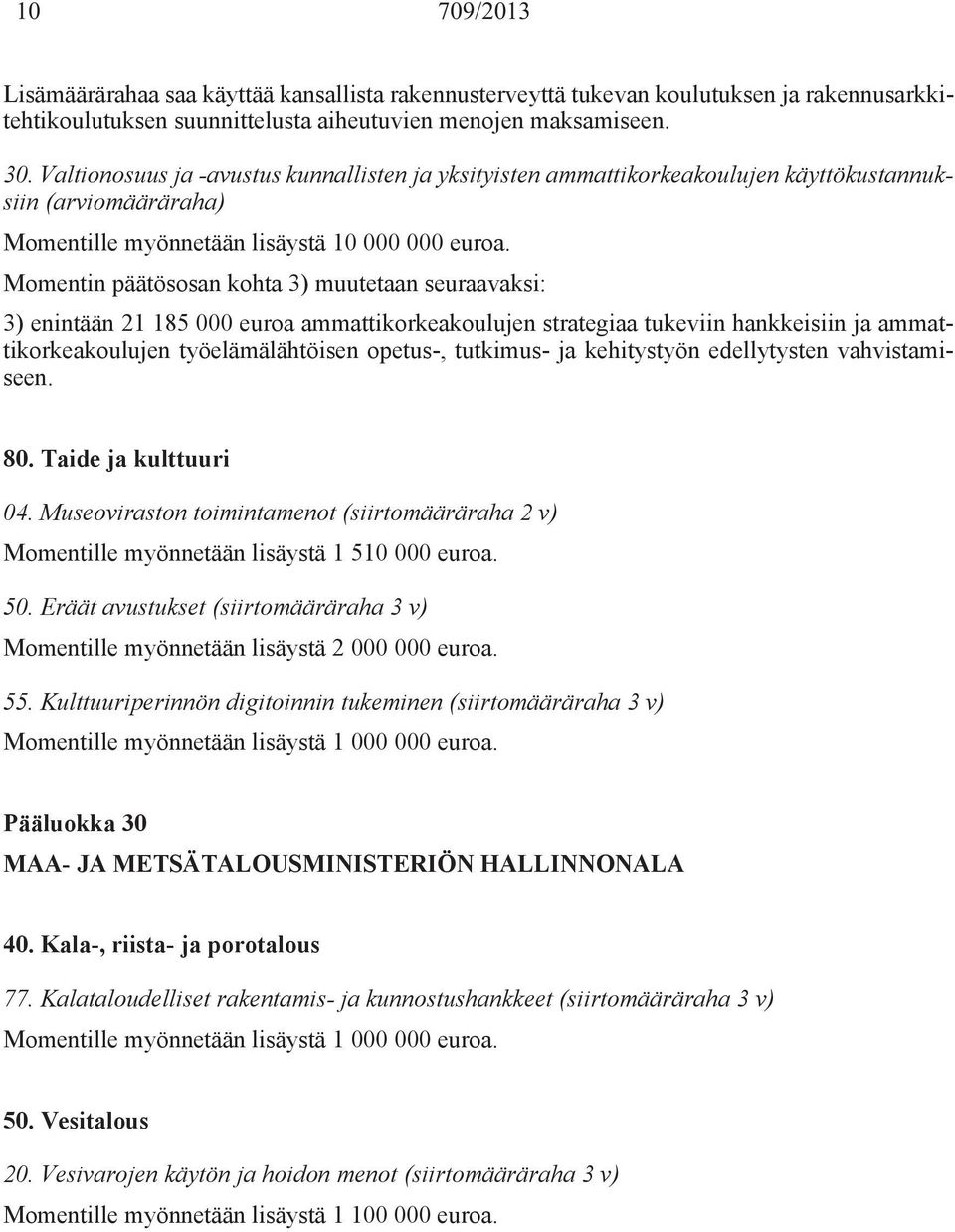 Momentin päätösosan kohta 3) muutetaan seuraavaksi: 3) enintään 21 185 000 euroa ammattikorkeakoulujen strategiaa tukeviin hankkeisiin ja ammattikorkeakoulujen työelämälähtöisen opetus-, tutkimus- ja