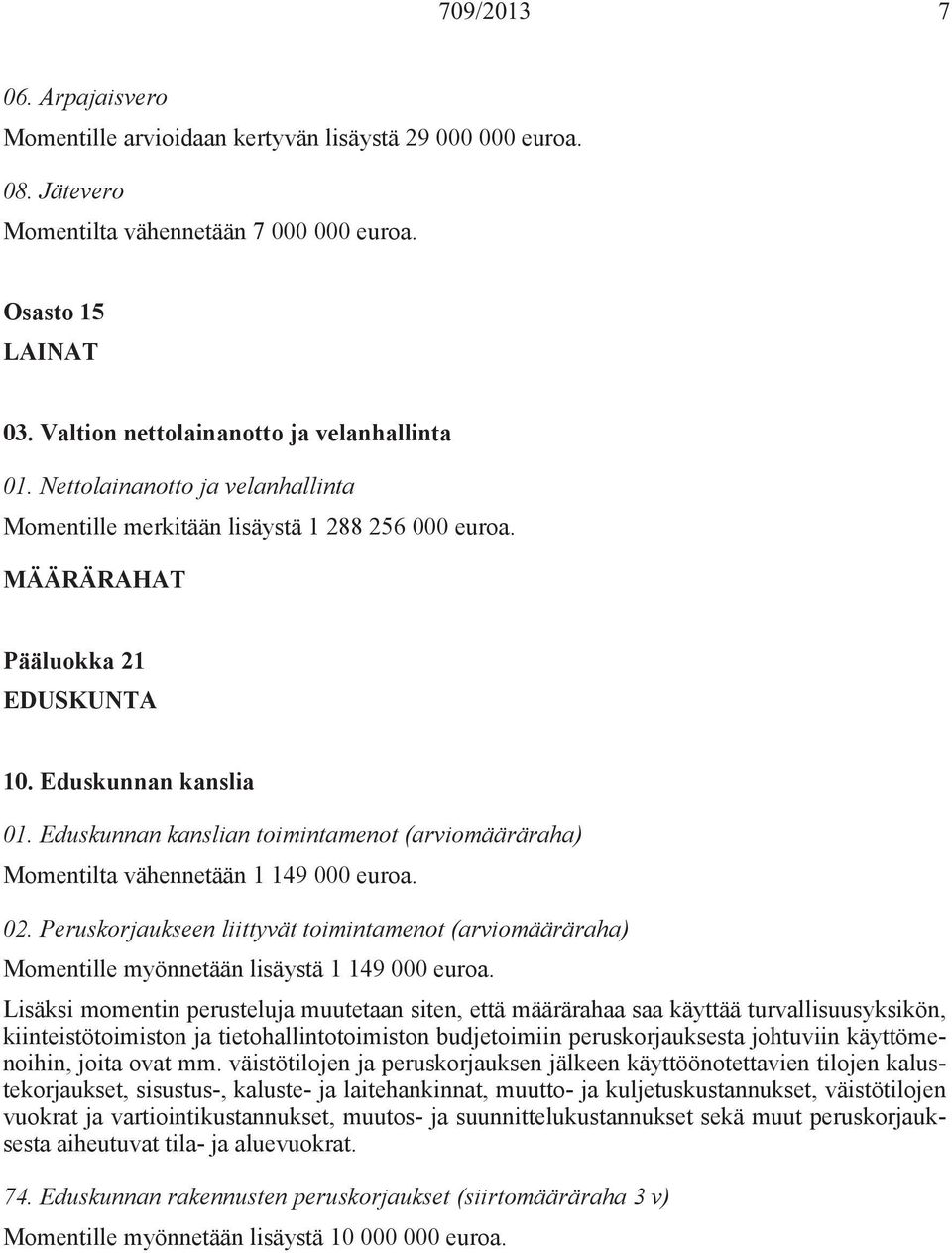 Eduskunnan kanslian toimintamenot (arviomääräraha) Momentilta vähennetään 1 149 000 euroa. 02. Peruskorjaukseen liittyvät toimintamenot (arviomääräraha) Momentille myönnetään lisäystä 1 149 000 euroa.