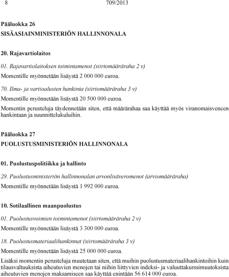 Puolustuspolitiikka ja hallinto 29. Puolustusministeriön hallinnonalan arvonlisäveromenot (arviomääräraha) Momentille myönnetään lisäystä 1 992 000 euroa. 10. Sotilaallinen maanpuolustus 01.