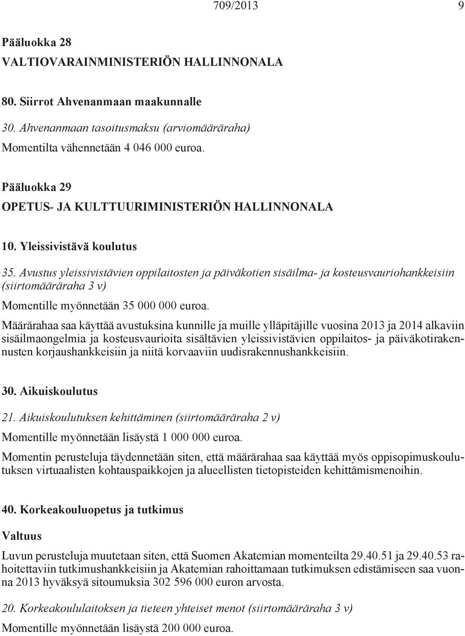 Avustus yleissivistävien oppilaitosten ja päiväkotien sisäilma- ja kosteusvauriohankkeisiin (siirtomääräraha 3 v) Momentille myönnetään 35 000 000 euroa.