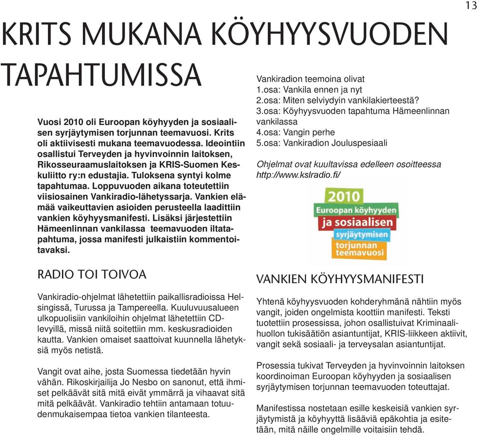 Loppuvuoden aikana toteutettiin viisiosainen Vankiradio-lähetyssarja. Vankien elämää vaikeuttavien asioiden perusteella laadittiin vankien köyhyysmanifesti.